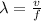 \lambda=\frac{v}{f}