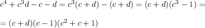 c^4+c^3d-c-d=c^3(c+d)-(c+d)=(c+d)(c^3-1)=\\ \\ =(c+d)(c-1)(c^2+c+1)