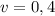  v = 0,4