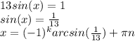 13sin(x)=1\\sin(x)=\frac{1}{13}\\x=(-1)^karcsin(\frac{1}{13} )+\pi n