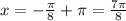 x=-\frac{\pi}{8} + \pi =\frac{7\pi}{8} 