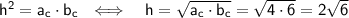 \sf h^2=a_c\cdot b_c~~\Longleftrightarrow~~~ h=\sqrt{a_c\cdot b_c}=\sqrt{4\cdot6}=2\sqrt{6}