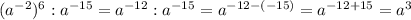 (a^{-2} )^{6}:a^{-15}=a^{-12}:a^{-15}=a^{-12-(-15)}=a^{-12+15}=a^{3}