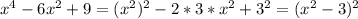 x^{4} -6x^{2} +9=(x^{2} )^{2} -2*3*x^{2}+ 3^{2} =(x^{2}-3 )^{2}