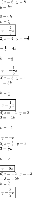 1)x=6\ \ y=8\\y=kx\\\\ 8=6k\\k=\frac{4}{3}\\\boxed{y=\frac{4}{3}x }\\2)x=4\ \ y=-\frac{1}{2}\\\\-\frac{1}{2}=4k\\\\ k=-\frac{1}{8}\\\\\boxed{y=-\frac{1}{8}x }\\3)x=3\ \ y=1\\1=3k\\\\ k=\frac{1}{3}\\\\\boxed{y=\frac{1}{3}x }\\4)x=-2\ \ y=2\\2=-2k\\\\k=-1\\\\\boxed{y=-x}\\5)x=\frac{1}{2}\ \ y=3\\3=\frac{1}{2}k\\\\k=6\\\\\boxed{y=6x}\\6)x=-2\ \ y=-3\\-3=-2k\\ k=\frac{3}{2}\\\boxed{y=\frac{3}{2}x }