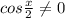 cos\frac{x}{2} \neq 0