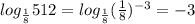 log_{\frac{1}{8}} 512=log_{\frac{1}{8}} (\frac{1}{8})^{-3}=-3