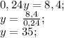 0,24y=8,4;\\ y=\frac{8,4}{0,24};\\ y=35;\\