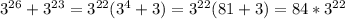 3^{26}+3^{23} = 3^{22}(3^4+3)=3^{22}(81+3)=84*3^{22}