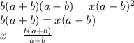 b(a+b)(a-b)=x(a-b)^{2}\\ b(a+b)=x(a-b)\\ x=\frac{b(a+b)}{a-b}