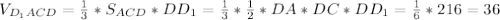 V_{D_1ACD}=\frac{1}{3}*S_{ACD}*DD_1=\frac{1}{3}*\frac{1}{2}*DA*DC*DD_1=\frac{1}{6}*216=36