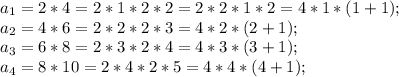 a_1=2*4=2*1*2*2=2*2*1*2=4*1*(1+1);\\a_2=4*6=2*2*2*3=4*2*(2+1);\\a_3=6*8=2*3*2*4=4*3*(3+1);\\a_4=8*10=2*4*2*5=4*4*(4+1);