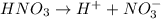 HNO_3 \to H^+ + NO_3^-