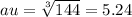 au=\sqrt[3]{144}=5.24