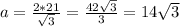 a=\frac{2*21}{\sqrt{3}}=\frac{42\sqrt{3}}{3}=14\sqrt{3}