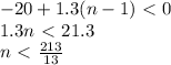 -20+1.3(n-1)\ \textless \ 0\\ 1.3n\ \textless \ 21.3\\ n\ \textless \ \frac{213}{13}