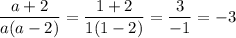 \displaystyle \frac{a+2}{a(a-2)}= \frac{1+2}{1(1-2)}= \frac{3}{-1}=-3 