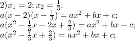 2)x_1=2;x_2= \frac{1}{3} .\\&#10;a(x-2)(x- \frac{1}{3} )=ax^2+bx+c;\\&#10;a(x^2- \frac{1}{3}x -2x+ \frac{2}{3} )=ax^2+bx+c;\\&#10;a(x^2- \frac{7}{3}x+ \frac{2}{3} )=ax^2+bx+c;\\