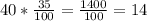 40*\frac{35}{100} =\frac{1400}{100} =14