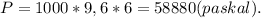 P = 1000*9,6*6 = 58880(paskal).