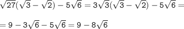 \tt \sqrt{27}(\sqrt{3}- \sqrt{2})- 5\sqrt{6}= 3\sqrt{3}(\sqrt{3}- \sqrt{2})- 5\sqrt{6}=\\\\ =9-3\sqrt{6}-5\sqrt{6}=9-8\sqrt{6}