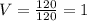 V = \frac{120}{120} = 1