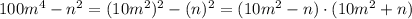 100m^4-n^2 = (10m^2)^2 - (n)^2 = (10m^2-n)\cdot(10m^2+n)