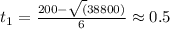 t_1=\frac{200- \sqrt(38800)}{6}\approx 0.5