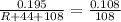 \frac{0.195}{R+44+108}=\frac{0.108}{108}