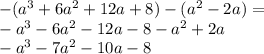 -(a^3+6a^2+12a+8)-(a^2-2a)=\\ -a^3-6a^2-12a-8-a^2+2a\\ -a^3-7a^2-10a-8