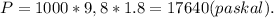 P = 1000*9,8*1.8 = 17640(paskal).