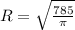 R = \sqrt{ \frac{785}{ \pi } }