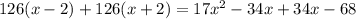 126(x - 2) +126(x + 2) = 17x^2 - 34x + 34x - 68