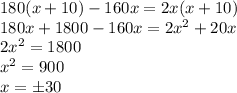 180(x+10)-160x=2x(x+10)\\ 180x+1800-160x=2x^2+20x\\ 2x^2=1800\\ x^2=900\\ x=\pm 30