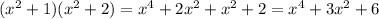 (x^2+1)(x^2+2)=x^4+2x^2+x^2+2=x^4+3x^2+6