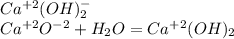 Ca^{+2}(OH)^{-}_2 \\ Ca^{+2}O^{-2} + H_2O = Ca^+^2(OH)_2