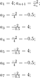 a_1=4;a_{n+1}=\frac{-2}{a_n};\\\\a_2=\frac{-2}{4}=-0.5;\\\\a_3=\frac{-2}{-0.5}=4;\\\\a_4=\frac{-2}{4}=-0.5;\\\\a_5=\frac{-2}{-0.5}=4;\\\\a_6=\frac{-2}{4}=-0.5;\\\\a_7=\frac{-2}{-0.5}=4;