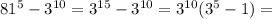 81^{5}-3^{10}=3^{15}-3^{10}=3^{10}(3^{5}-1)=