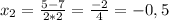 x_{2}=\frac{5-7}{2*2}=\frac{-2}{4}=-0,5