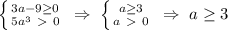 \left \{ {{3a - 9 \geq 0} \atop {5a^3\ \textgreater \ 0}} \right. \ 	\Rightarrow \ \left \{ {{a \geq 3} \atop {a\ \textgreater \ 0}} \right. \ 	\Rightarrow \ a \geq 3