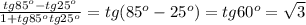 \frac{tg 85^o-tg 25^o}{1+tg85^otg25^o}=tg(85^o-25^o)=tg 60^o=\sqrt{3}