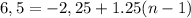 6,5= -2,25 +1.25(n-1)