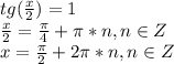 tg(\frac{x}{2})=1\\\frac{x}{2}=\frac{\pi}{4}+\pi*n, n\in Z\\x=\frac{\pi}{2}+2\pi*n, n\in Z