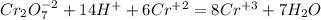 Cr_2O_7^{-2} + 14H^+ + 6Cr^{+2} = 8Cr^{+3} + 7H_2O