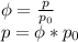 \phi = \frac{p}{p_0}\\ p=\phi*p_0