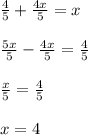 \frac{4}{5}+\frac{4x}{5}=x\\ \\\frac{5x}{5}-\frac{4x}{5}=\frac{4}{5}\\ \\\frac{x}{5}=\frac{4}{5}\\ \\x= 4