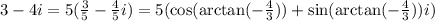 3-4i=5(\frac35-\frac45i)=5(\cos(\arctan(-\frac43))+\sin(\arctan(-\frac43))i)