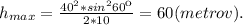 h_{max}=\frac{40^2*sin^260к}{2*10}=60(metrov).