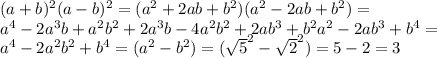 (a+b)^2(a-b)^2=(a^2+2ab+b^2)(a^2-2ab+b^2)=\\ a^4-2a^3b+a^2b^2+2a^3b-4a^2b^2+2ab^3+b^2a^2-2ab^3+b^4=\\ a^4-2a^2b^2+b^4=(a^2-b^2)=(\sqrt5^2-\sqrt2^2)=5-2=3