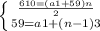 \left \{ {{\frac{610=(a1 + 59) n}{2}} \atop {59=a1+(n-1)3}} \right.